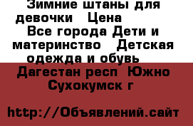 Зимние штаны для девочки › Цена ­ 1 500 - Все города Дети и материнство » Детская одежда и обувь   . Дагестан респ.,Южно-Сухокумск г.